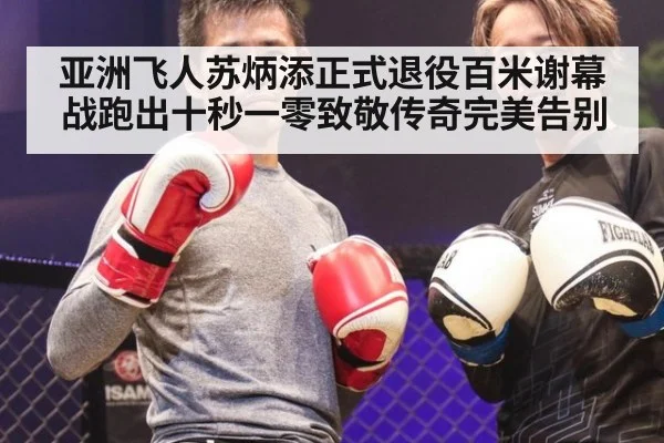 亚洲飞人苏炳添正式退役百米谢幕战跑出十秒一零致敬传奇完美告别